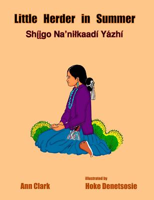 Little Herder in Summer: Shiigo Na'nilkaadi Yazhi - Clark, Ann, and Denetsosie, Hoke (Illustrator), and Michaelis, Bernhard (Designer)