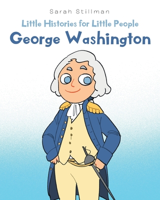 Little Histories for Little People: George Washington - Stillman, Sarah