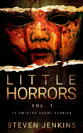 Little Horrors (12 Twisted Short Stories): Vol.1