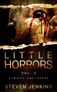 Little Horrors (8 Twisted Short Stories): Vol.2