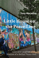 Little House on the Peace Line: Love and Laughter in the Shadow of a Belfast Peace Wall