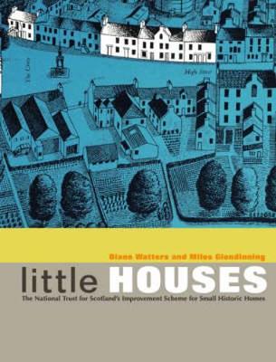 Little Houses: The National Trust for Scotland's Improvement Scheme for Small Historic Homes - Watters, Diane M, and Glendinning, Miles, Professor