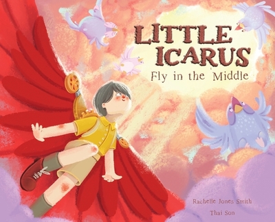 Little Icarus: Fly in the Middle - Jones Smith, Rachelle