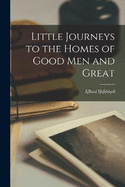 Little Journeys to the Homes of Good Men and Great