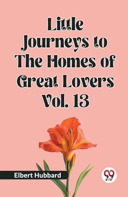 Little Journeys to the Homes of Great Lovers Vol. 13 - Hubbard, Elbert