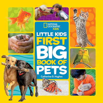 Little Kids First Big Book of Pets - National Geographic Kids, and Hughes, Catherine D. (Contributions by), and Ferguson Delano, Marf (Editor)
