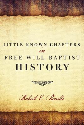 Little Known Chapters in Free Will Baptist History - Picirilli, Robert E