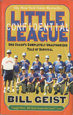 Little League Confidential: One Coach's Completely Unauthorized Tale of Survival - Geist, Bill