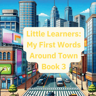 Little Learners: My First Words Around Town Book 3