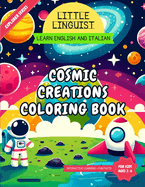 Little Linguist Cosmic Creations Coloring Book: Learn English and Italian for Toddlers and Kids (ages 2-6), 37 space themed full page coloring, drawing activities, writing exercises, fun facts and more to keep your little one busy for hours
