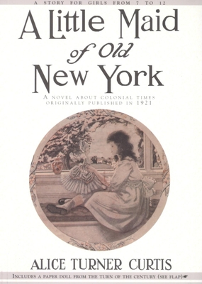 Little Maid of Old New York - Curtis, Alice Turner