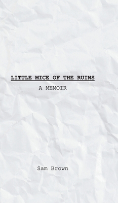 Little Mice of the Ruins: A Memoir - Brown, Sam