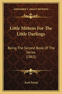 Little Mittens for the Little Darlings: Being the Second Book of the Series (1863)