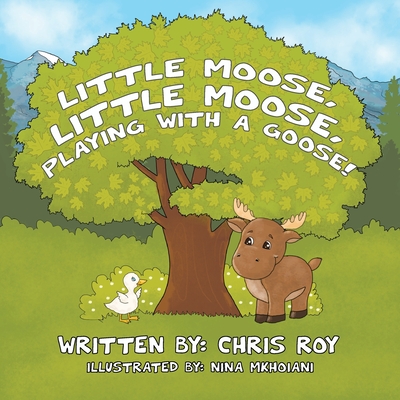 Little Moose, Little Moose, Playing With A Goose! - Roy, Chris