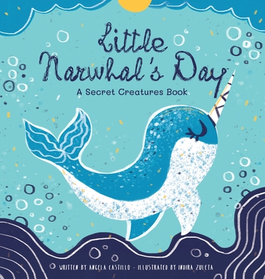 Little Narwhal's Day: A Secret Creatures Book - Castillo, Angela