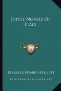 Little Novels Of Italy - Hewlett, Maurice Henry