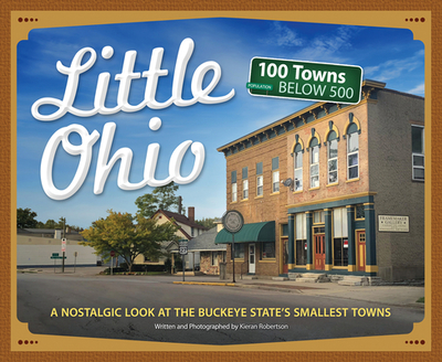 Little Ohio: A Nostalgic Look at the Buckeye State's Smallest Towns - Robertson, Karen