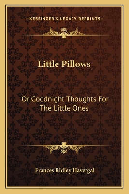 Little Pillows: Or Goodnight Thoughts For The Little Ones - Havergal, Frances Ridley