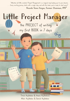 Little Project Manager: The Project of Writing My First Book In 7 Days - Asylbekov, Timur, and Asylbekov, Altair, and Asylbekov, Danial