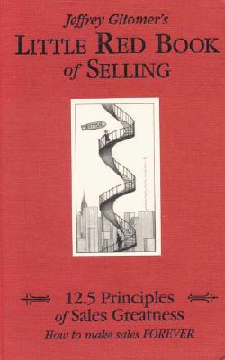 Little Red Book of Selling: 12.5 Principles of Sales Greatness: How to Make Sales Forever - Gitomer, Jeffrey
