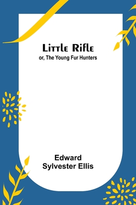 Little Rifle; or, The Young Fur Hunters - Sylvester Ellis, Edward