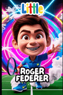 Little Roger Federer: A Story of Dreams and Success: A Book for Kids