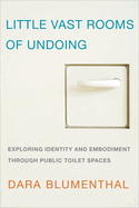 Little Vast Rooms of Undoing: Exploring Identity and Embodiment Through Public Toilet Spaces