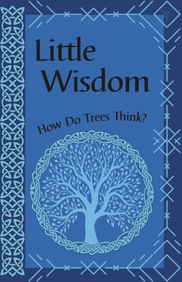 Little Wisdom: How Do Trees Think? - Kornelsen, Devin, and Unity, Way Of