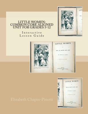 Little Women: Common Core Aligned Unit for Grades 5-12 - Chapin-Pinotti, Elizabeth