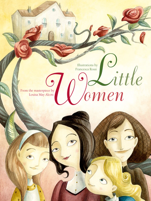 Little Women: From the Masterpiece by Louisa May Alcott - 