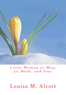 Little Women or Meg, Jo, Beth, and Amy - Alcott, Louisa M