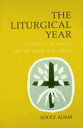 Liturgical Year: Its History and Its Meaning After the Reform of the Liturgy