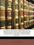 Liturgies, Eastern and Western: Being a Reprint of the Texts, Either Original or Translated, of the Most Representative Liturgies of the Church, from Various Sources