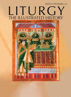 Liturgy: The Illustrated History - Pecklers, Keith F