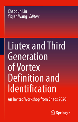 Liutex and Third Generation of Vortex Definition and Identification: An Invited Workshop from Chaos 2020 - Liu, Chaoqun (Editor), and Wang, Yiqian (Editor)