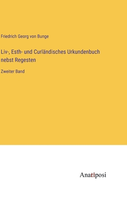 Liv-, Esth- und Curl?ndisches Urkundenbuch nebst Regesten: Zweiter Band - Bunge, Friedrich Georg Von