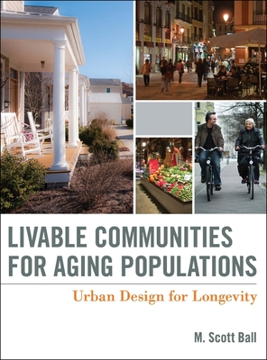 Livable Communities for Aging Populations: Urban Design for Longevity - Ball, M Scott