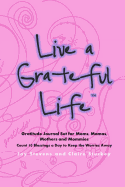 Live a Grateful Life Gratitude Journal Set for Moms, Mamas, Mothers & Mommies: Count 10 Blessings a Day to Keep the Worries Away