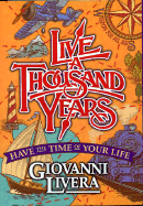 Live a Thousand Years: Have the Time of Your Life; Wisdom for All Ages
