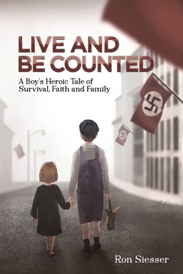 Live and Be Counted: A Boy's Heroic Tale of Survival, Faith and Family - Siesser, Ron