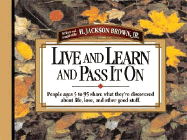 Live and Learn and Pass It on: People Ages 5 to 95 Share What They've Discovered about Life, Love, and Other Good Stuff - Brown, H Jackson, Jr.