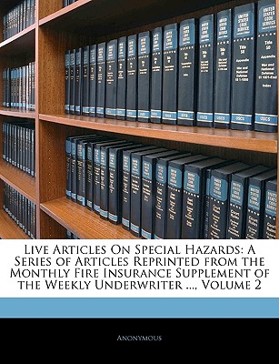 Live Articles on Special Hazards: A Series of Articles Reprinted from the Monthly Fire Insurance Supplement of the Weekly Underwriter ...; Volume 6 - Anonymous