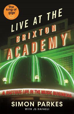 Live At the Brixton Academy: A riotous life in the music business - Rafaeli, JS, and Parkes, Simon