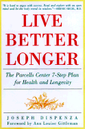 Live Better Longer: The Parcells Center Seven-Step Plan for Health and Longevity - Dispenza, Joseph, and Gittleman, Louise (Foreword by)