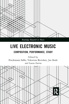 Live Electronic Music: Composition, Performance, Study - Sallis, Friedemann (Editor), and Bertolani, Valentina (Editor), and Burle, Jan (Editor)