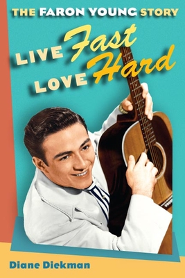 Live Fast, Love Hard: The Faron Young Story - Diekman, Diane