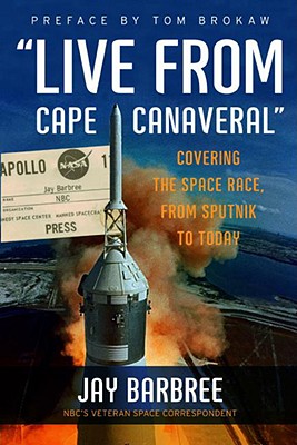 Live from Cape Canaveral: Covering the Space Race, from Sputnik to Today - Barbree, Jay