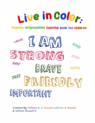 Live in Color: Positive Affirmations Coloring book for children - Russell, William K C, and Russell, Latia N S