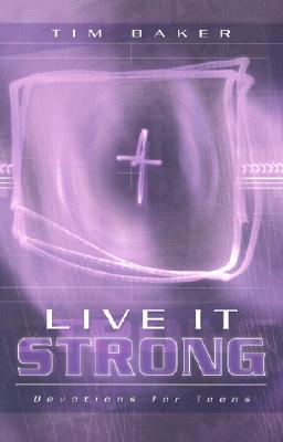 Live It Strong: Devotions for Teens - Baker, Tim