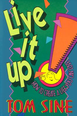 Live It Up!: How to Create a Life You Can Love - Sine, Tom